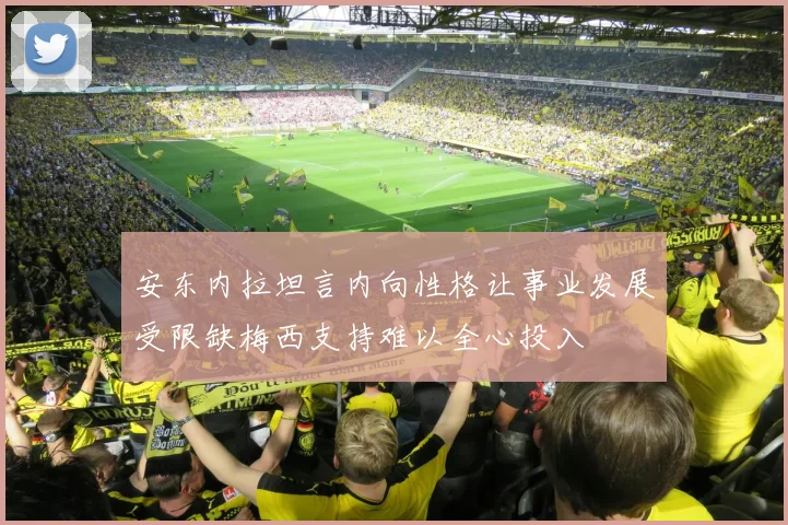 安东内拉坦言内向性格让事业发展受限缺梅西支持难以全心投入