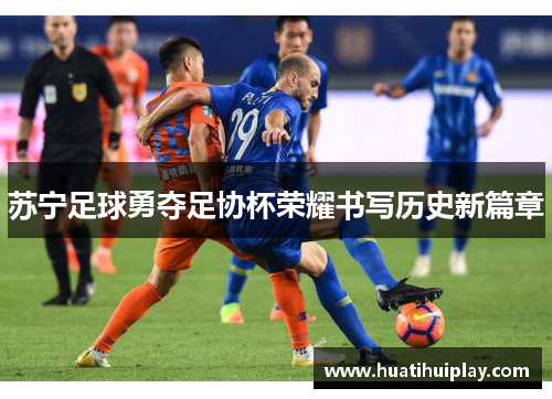 苏宁足球勇夺足协杯荣耀书写历史新篇章