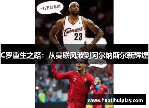 C罗重生之路：从曼联风波到阿尔纳斯尔新辉煌