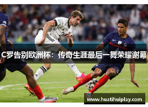 C罗告别欧洲杯：传奇生涯最后一舞荣耀谢幕