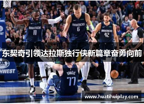 东契奇引领达拉斯独行侠新篇章奋勇向前