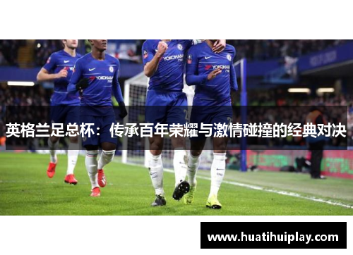 英格兰足总杯：传承百年荣耀与激情碰撞的经典对决