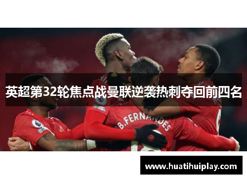 英超第32轮焦点战曼联逆袭热刺夺回前四名