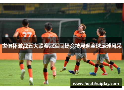 世俱杯激战五大联赛冠军同场竞技展现全球足球风采