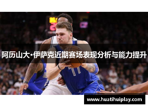 阿历山大·伊萨克近期赛场表现分析与能力提升