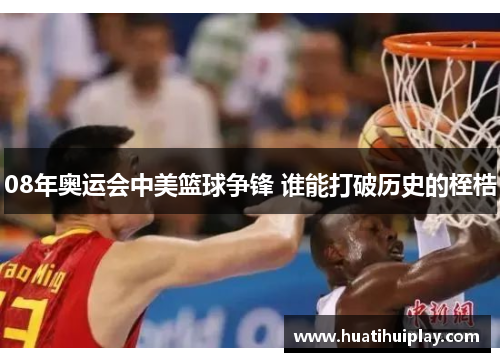 08年奥运会中美篮球争锋 谁能打破历史的桎梏